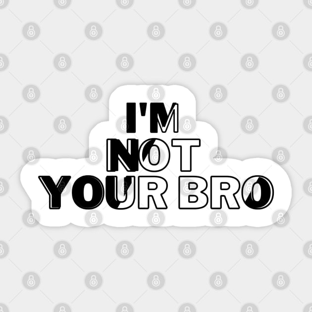 I'm not your bro Sticker by kamy1